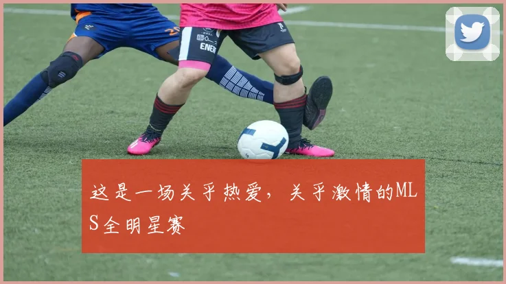 这是一场关乎热爱，关乎激情的MLS全明星赛