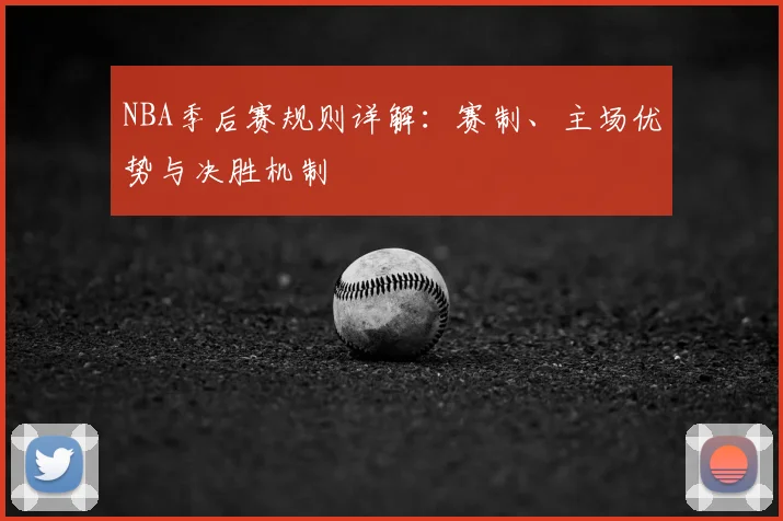 NBA季后赛规则详解：赛制、主场优势与决胜机制