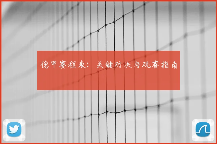 德甲赛程表：关键对决与观赛指南