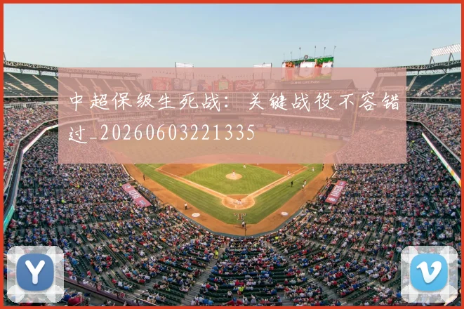 中超保级生死战：关键战役不容错过_20260603221335