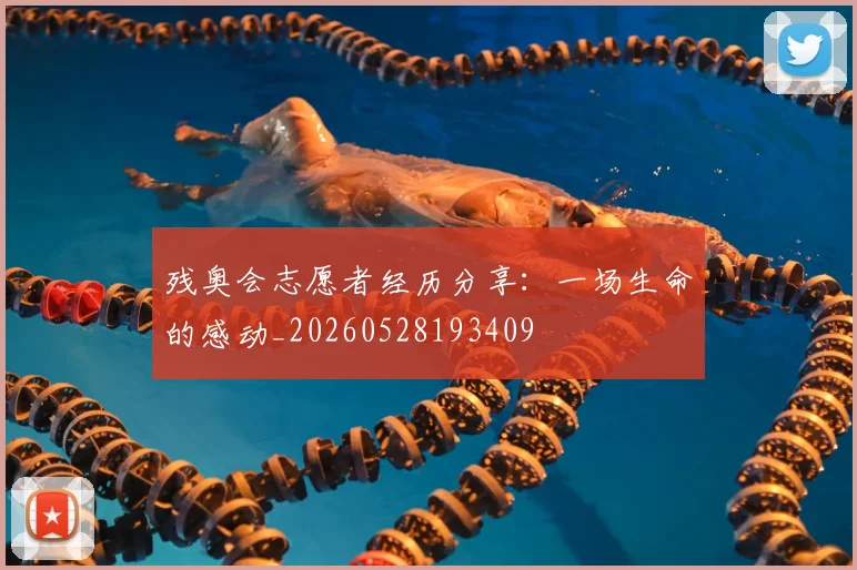 残奥会志愿者经历分享：一场生命的感动_20260528193409